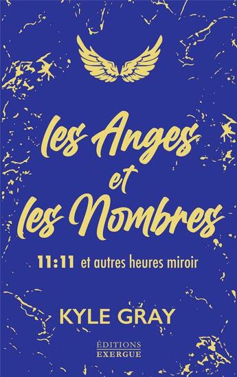 Couverture du livre « Les anges et les nombres ; 11:11 et autres heures miroir » de Kyle Gray aux éditions Exergue