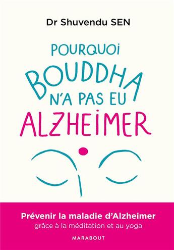 Couverture du livre « Pourquoi Bouddha n'a jamais eu alzeihmer ; la méditation peut stopper l'évolution de la maladie » de Shuvendu Sen aux éditions Marabout