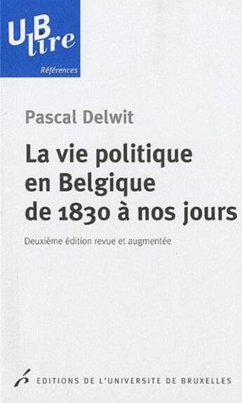 Couverture du livre « La vie politique en Belgique de 1830 à nos jours (2e édition) » de Pascal Delwit aux éditions Universite De Bruxelles