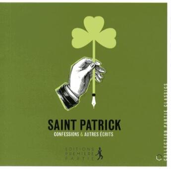 Couverture du livre « Saint Patrick ; confessions & autres récits » de Saint Patrick aux éditions Premiere Partie