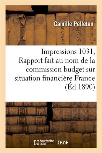 Couverture du livre « Impressions 1031, rapport fait au nom de la commission budget sur situation financiere de la france » de Pelletan Camille aux éditions Hachette Bnf