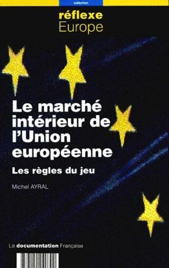 Couverture du livre « Le marché intérieur de l'Union européenne ; les règles du jeu » de Michel Ayrial aux éditions Documentation Francaise