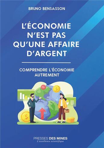 Couverture du livre « L'économie n'est pas qu'une affaire d'argent : comprendre l'économie autrement » de Bruno Bensasson aux éditions Presses De L'ecole Des Mines