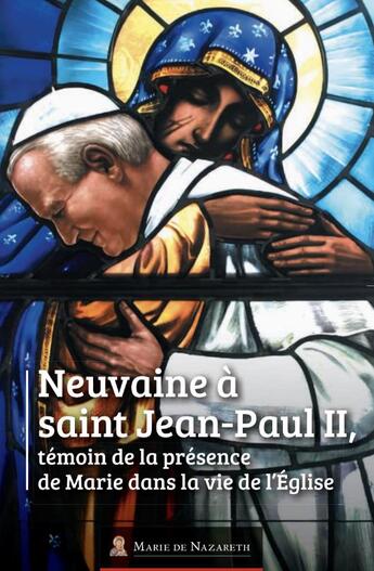 Couverture du livre « Neuvaine à saint Jean-Paul II : témoin de la présence de Marie dans la vie de l'Église » de Association Marie De Nazareth aux éditions Marie De Nazareth