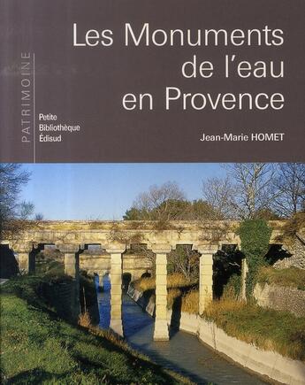 Couverture du livre « Les monuments de l'eau en Provence » de Jean-Marie Homet aux éditions Edisud