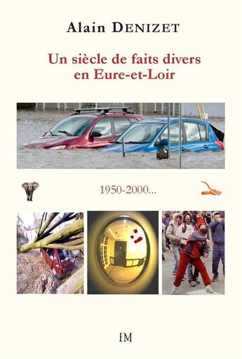 Couverture du livre « Un siecle de faits divers en eure-et-loir 1950-2000 » de Alain Denizet aux éditions Ella Editions