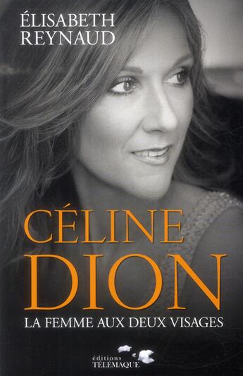 Couverture du livre « Céline Dion ; la femme aux deux visages » de Elisabeth Reynaud aux éditions Telemaque
