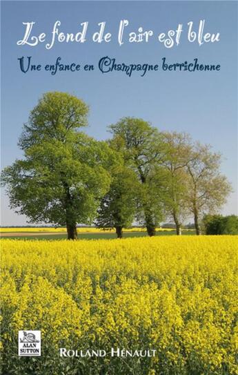 Couverture du livre « Le fond de l'air est bleu ; une enfance en Champagne Berrichonne » de Rolland Henault aux éditions Editions Sutton