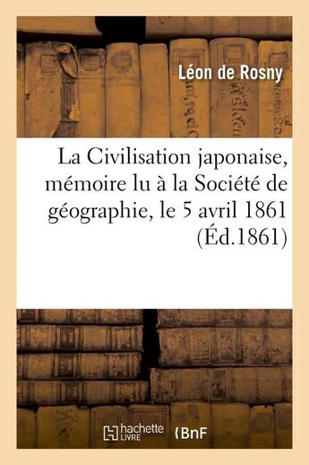 Couverture du livre « La civilisation japonaise, memoire lu a la societe de geographie, le 5 avril 1861 » de Rosny Leon aux éditions Hachette Bnf