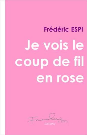 Couverture du livre « Je vois le coup de fil en rose » de Frederic Espi aux éditions Frederic Espi