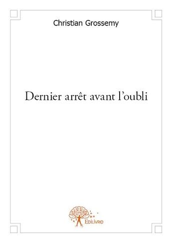 Couverture du livre « Dernier arrêt avant l'oubli » de Christian Grossemy aux éditions Edilivre
