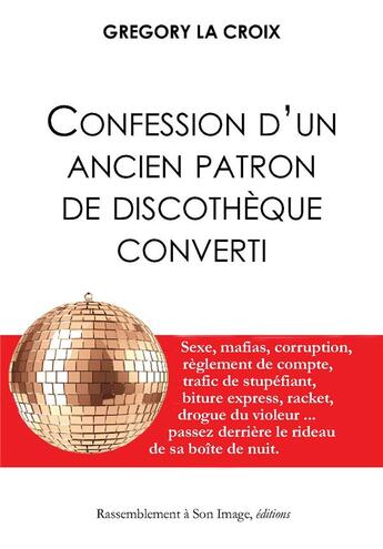 Couverture du livre « Confession d'un ancien patron de discothèque converti » de Gregory Lacroix aux éditions R.a. Image