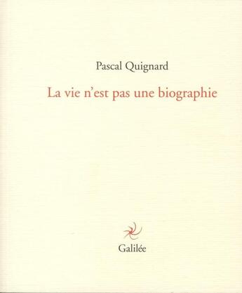 Couverture du livre « La vie n'est pas une biographie » de Pascal Quignard aux éditions Galilee