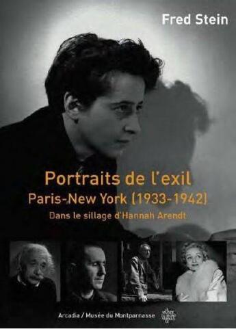 Couverture du livre « Portraits de l'exil ; Paris-New York (1933-1942) ; dans le sillage d'Hannah Arendt » de Fred Stein aux éditions Arcadia