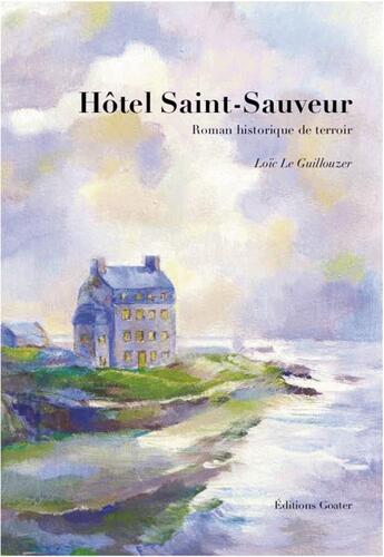 Couverture du livre « Hôtel Saint-Sauveur ; roman historique de terroir » de Loic Le Guillouzer aux éditions Goater
