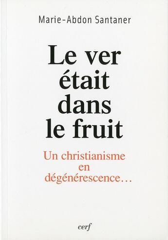 Couverture du livre « Le ver était dans le fruit ; un christianisme en dégénérescence... » de Marie-Abadon Santane aux éditions Cerf