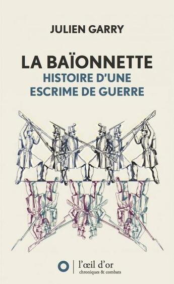 Couverture du livre « La baïonnette, histoire d'une escrime » de Julien Garry aux éditions L'oeil D'or