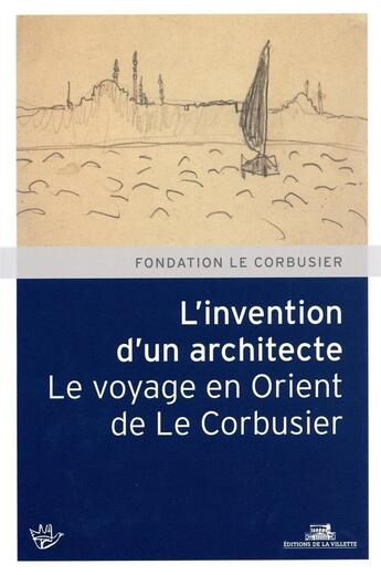 Couverture du livre « L'invention d'un architecte ; le voyage en Orient de Le Corbusier » de  aux éditions La Villette