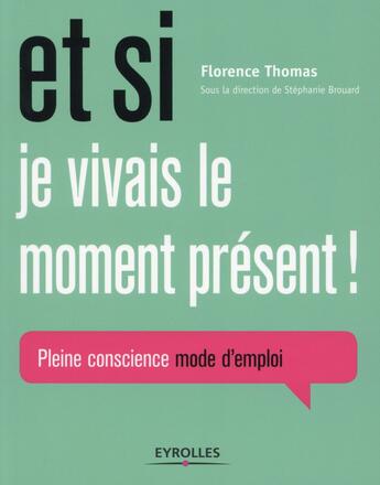 Couverture du livre « Et si je vivais le moment présent » de Florence Thomas aux éditions Eyrolles