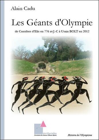 Couverture du livre « Les géants d'Olympie : de Coroïbos d'Elis en 776 av. J.C. à Usain Bolt en 2012 » de Alain Cadu aux éditions Ecrituriales