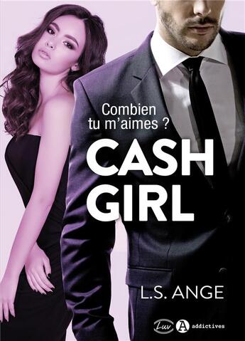 Couverture du livre « Cash Girl ; combien tu m'aimes ? » de L.S. Ange aux éditions Editions Addictives