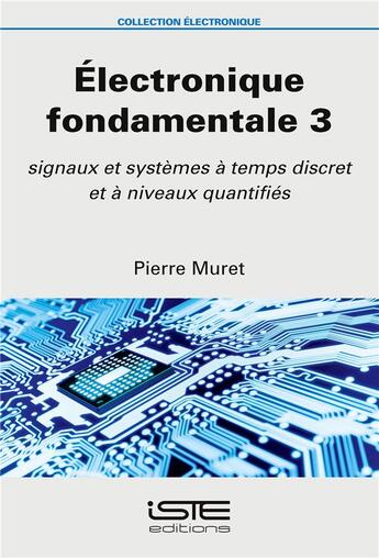 Couverture du livre « Électronique fondamentale t.3 ; signaux et systèmes à temps discret et à niveaux quantifiés » de Pierre Muret aux éditions Iste