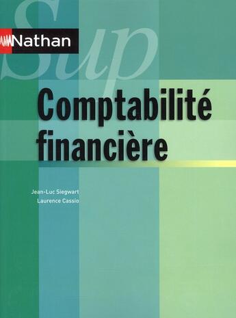 Couverture du livre « NATHAN SUP : comptabilité financière (édition 2010) » de Jean-Luc Siegwart et Laurence Cassio aux éditions Nathan
