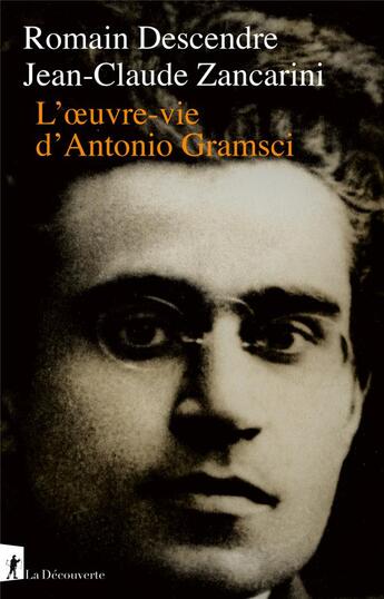 Couverture du livre « L'oeuvre-vie d'Antonio Gramsci » de Romain Descendre et Jean-Claude Zancarini aux éditions La Decouverte