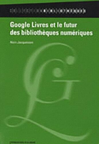Couverture du livre « Google Livres et le futur des bibliothèques numériques » de Alain Jacquesson aux éditions Electre