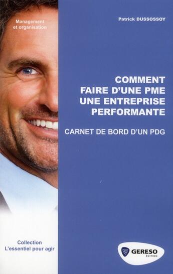 Couverture du livre « Comment faire d'une PME une entreprise performante ; carnet de bord d'un PDG » de Patrick Dussossoy aux éditions Gereso