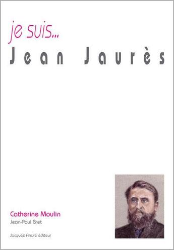 Couverture du livre « Je suis... : Jean Jaurès » de Catherine Moulin aux éditions Jacques Andre