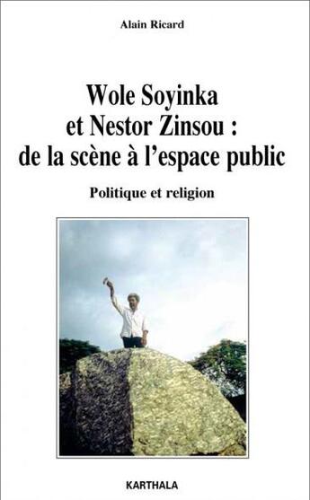 Couverture du livre « Wole Soyinka et Nestor Zinsou ; de la scène à l'espace public ; politique et religion » de Alain Ricard aux éditions Karthala