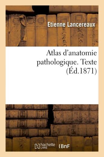 Couverture du livre « Atlas d'anatomie pathologique. texte » de Lancereaux Etienne aux éditions Hachette Bnf