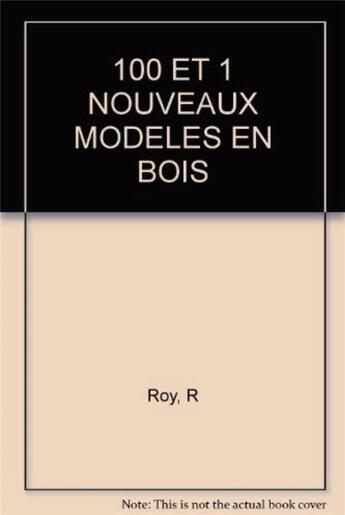 Couverture du livre « 100 Et 1 Nouveaux Modeles En Bois » de R Roy aux éditions Eyrolles