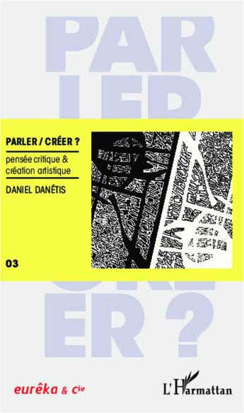 Couverture du livre « Parler créer ; pensée critique et création artistique » de Daniel Danietis aux éditions L'harmattan