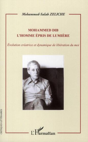 Couverture du livre « Mohammed Dib l'homme épris de lumière ; évolution créatrice et dynamique de libération du moi » de Mohammed-Salah Zeliche aux éditions L'harmattan