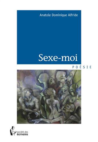 Couverture du livre « Sexe-moi » de Anatole Dominique Alfride aux éditions Societe Des Ecrivains