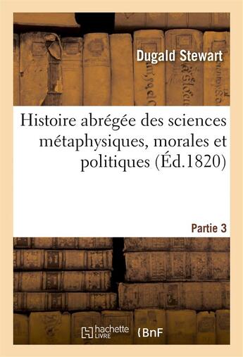 Couverture du livre « Histoire abregee sciences metaphysiques, morales et politiques partie 3 » de Stewart Dugald aux éditions Hachette Bnf