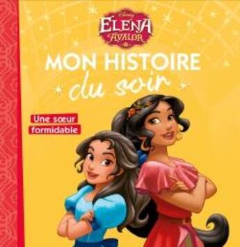 Couverture du livre « Mon histoire du soir : Elena d'Avalor : une soeur formidable » de Disney aux éditions Disney Hachette