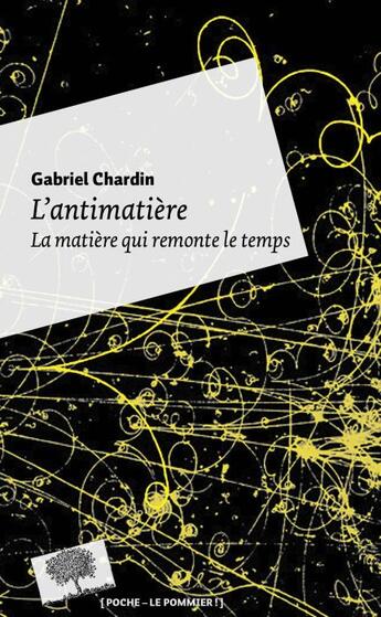 Couverture du livre « L'antimatière ; la matière qui remonte le temps (édition 2010) » de Gabriel Chardin aux éditions Le Pommier
