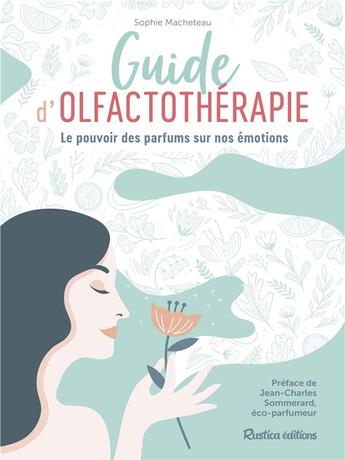 Couverture du livre « Guide d'olfactothérapie ; le pouvoir des parfums sur nos émotions » de Macheteau Sophie aux éditions Rustica