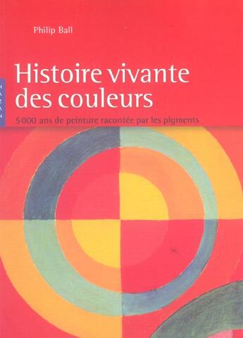 Couverture du livre « Histoire Vivante Des Couleurs » de Philip Ball aux éditions Hazan
