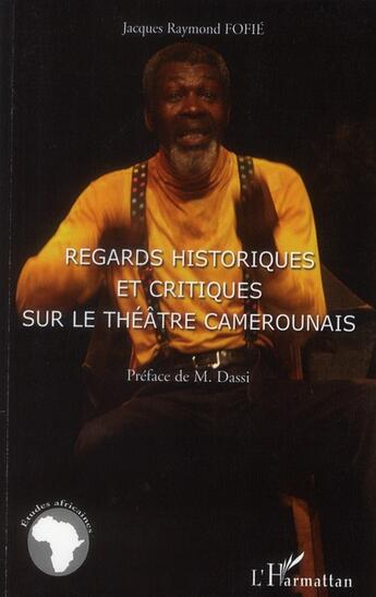 Couverture du livre « Regards historiques et critiques sur le théâtre camerounais » de Jacques Raymond Fofie aux éditions L'harmattan