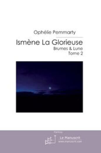 Couverture du livre « Isméne la glorieuse ; brumes & lune t.2 » de Pemmarty Ophelie aux éditions Le Manuscrit