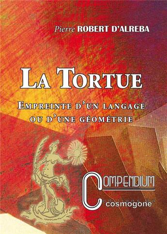 Couverture du livre « La tortue : Empreinte d'un langage ou d'une géométrie » de Pierre Robert D'Alreba aux éditions Cosmogone