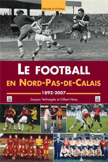 Couverture du livre « Le football en Nord-Pas-de-Calais ; 1892-2007 » de J. Verhaeghe/G. Hocq aux éditions Editions Sutton