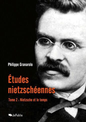 Couverture du livre « Etudes nietzschéennes - Tome II : Nietzsche et le temps » de Philippe Granarolo aux éditions Jepublie