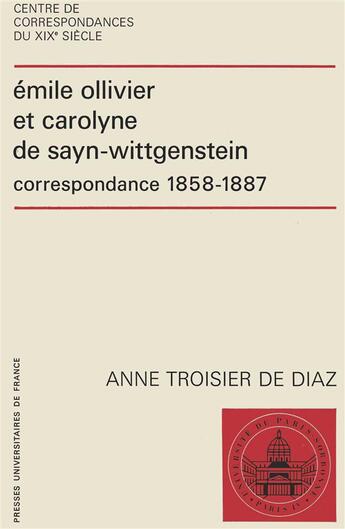 Couverture du livre « Emile Ollivier et Carolyne de Sayn-Wittgenstein ; correspondances 1858-1887 » de Anne Troisier De Diaz aux éditions Puf