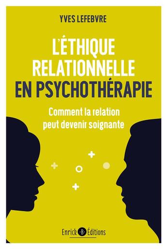 Couverture du livre « L'éthique relationnelle en psychothérapie ; comment la relation peut devenir soignante » de Yves Lefebvre aux éditions Enrick B.