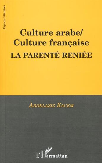 Couverture du livre « Culture arabe / culture francaise, la parente reniee » de Abdelaziz Kacem aux éditions L'harmattan